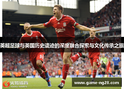 英超足球与英国历史遗迹的深度融合探索与文化传承之旅
