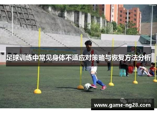 足球训练中常见身体不适应对策略与恢复方法分析