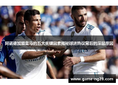 阿诺德加盟皇马的五大关键因素揭秘球迷热议背后的深层原因