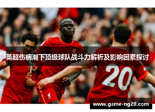 英超伤病潮下顶级球队战斗力解析及影响因素探讨
