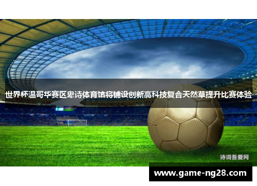 世界杯温哥华赛区卑诗体育馆将铺设创新高科技复合天然草提升比赛体验 世界杯温哥华赛区卑诗体育馆将铺设创新高科技复合天然草提升比赛体验