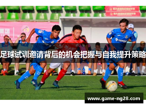 足球试训邀请背后的机会把握与自我提升策略